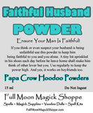 Faithful Husband Hoodoo Powder keeps spouses and boyfriends from cheating or being able to perform with others.