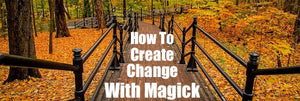 How To Create Change With Magick
