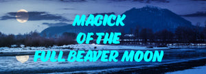 Magick of the Full Beaver Moon