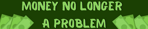 Money No Longer a Problem