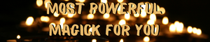 Most Powerful Magick For You