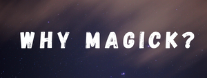 Why Magick?