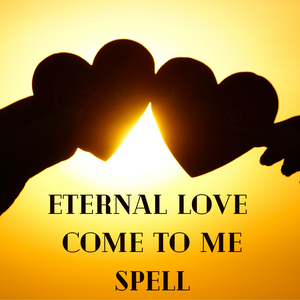 Eternal Love Come To Me Spell