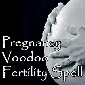 Pregnancy Fertility Voodoo Spell