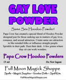 Gay Love Hoodoo Powder is specially blended for same sex love, romance, and sexual attraction.