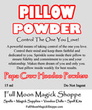 Pillow Powder is blended to allow you  control over your loved one and to make them faithful honest lovers.