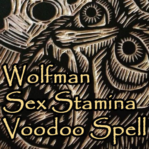 The Wolfman Sexual Stamina Voodoo Spell gives you all night animal sex power that satisfies